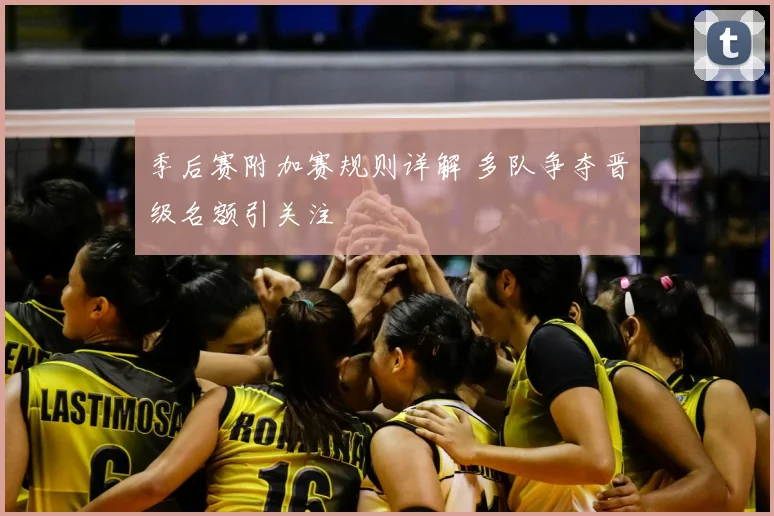 季后赛附加赛规则详解 多队争夺晋级名额引关注