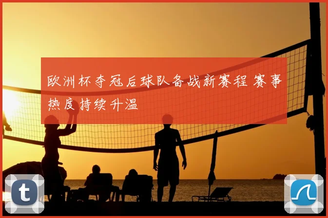 欧洲杯夺冠后球队备战新赛程 赛事热度持续升温